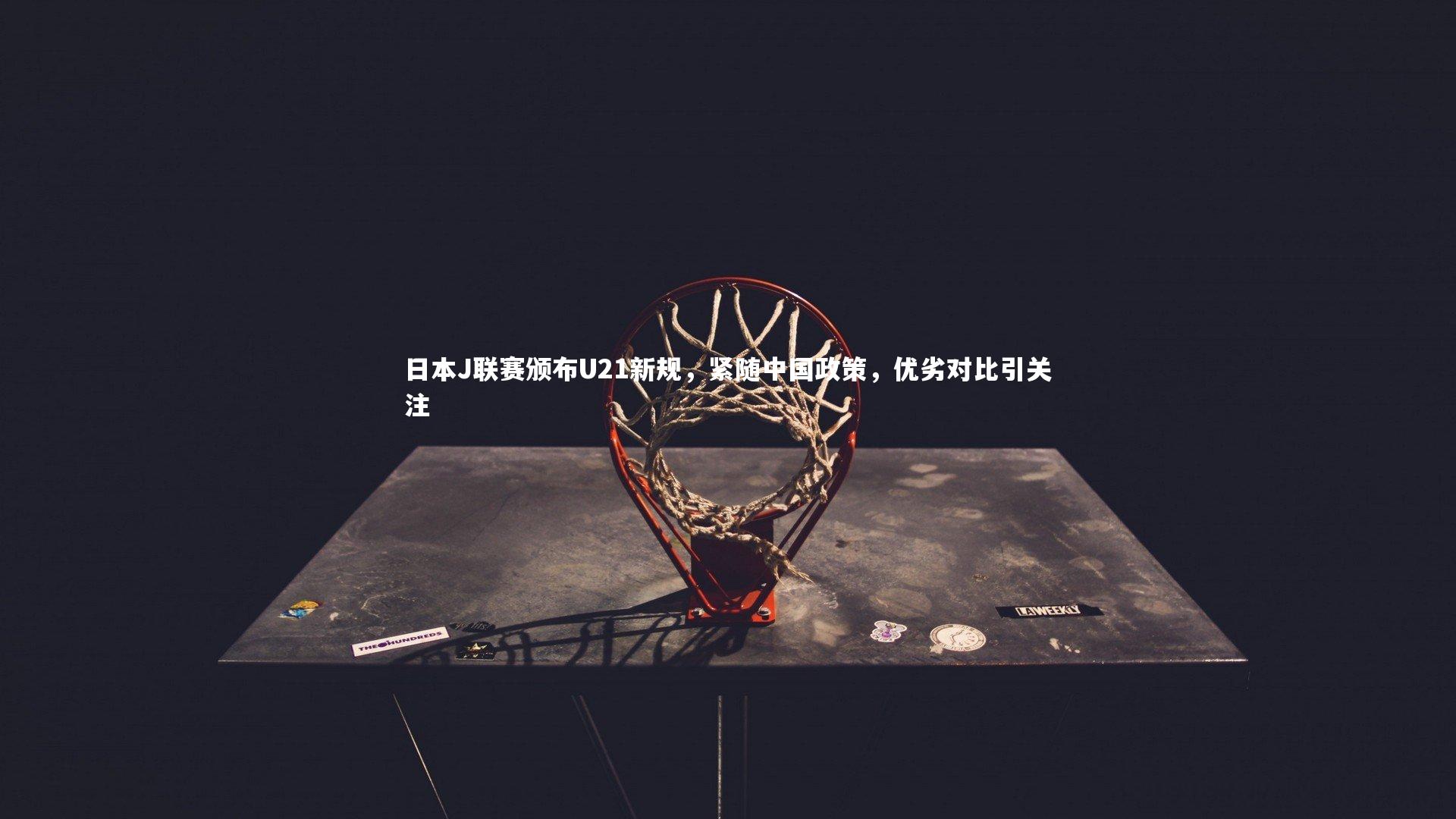 日本J联赛颁布U21新规，紧随中国政策，优劣对比引关注