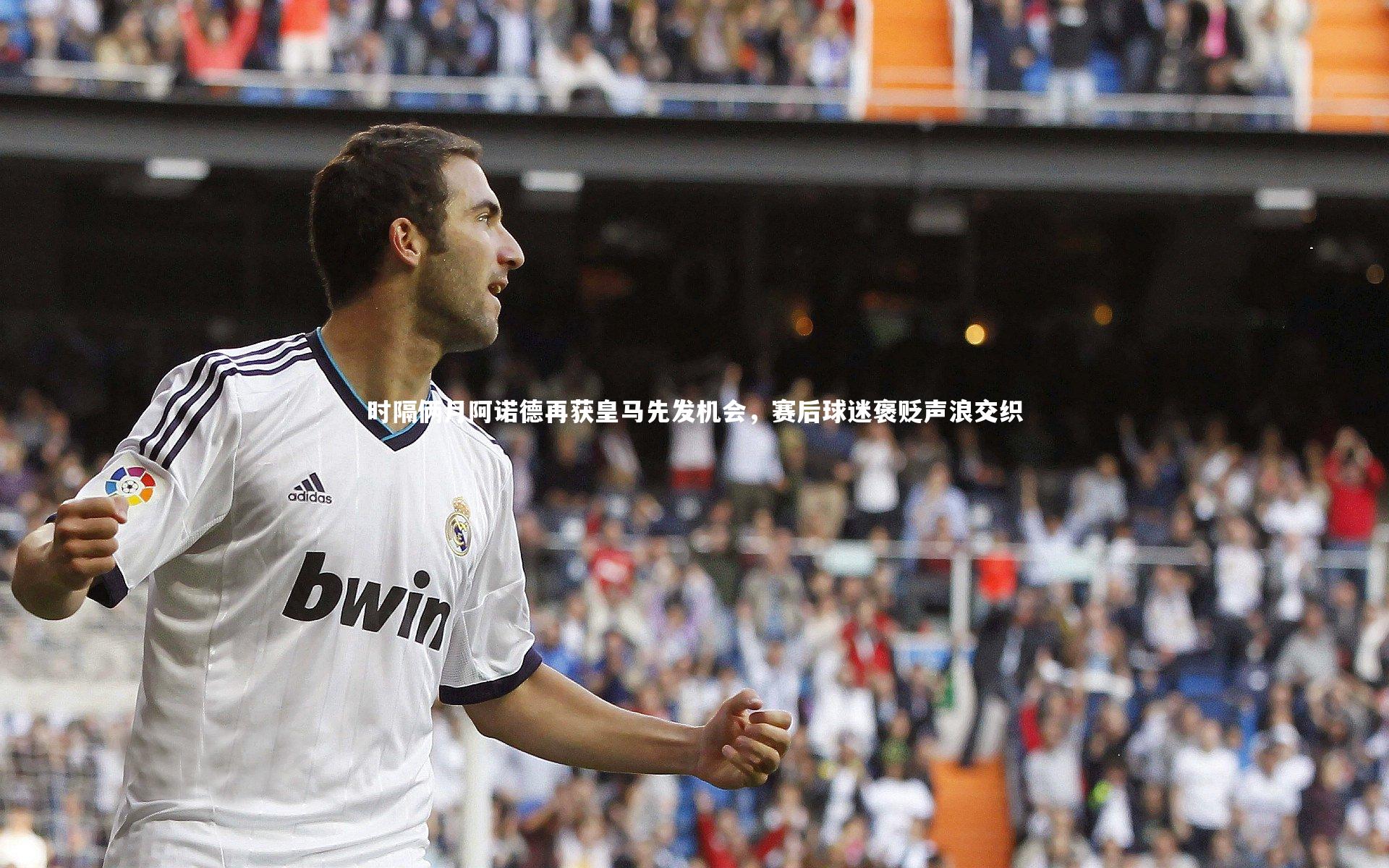 时隔俩月阿诺德再获皇马先发机会，赛后球迷褒贬声浪交织
