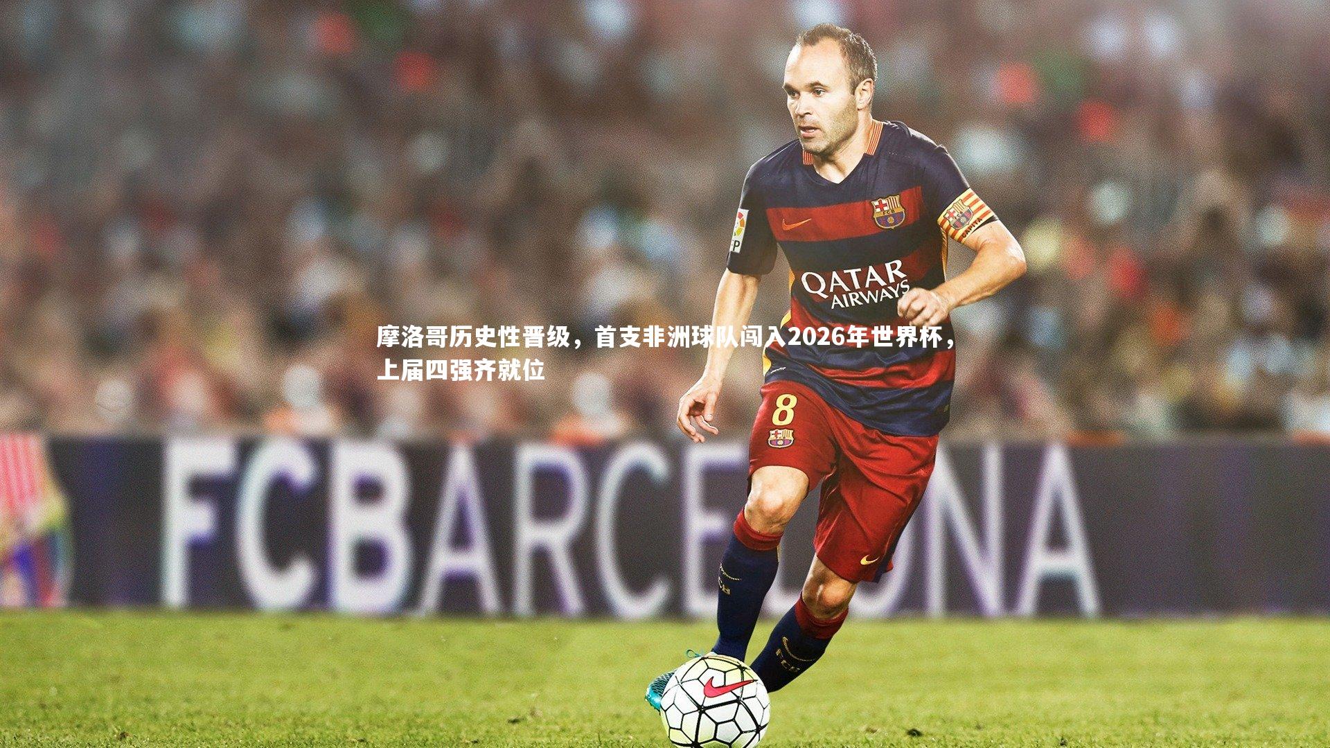 摩洛哥历史性晋级，首支非洲球队闯入2026年世界杯，上届四强齐就位