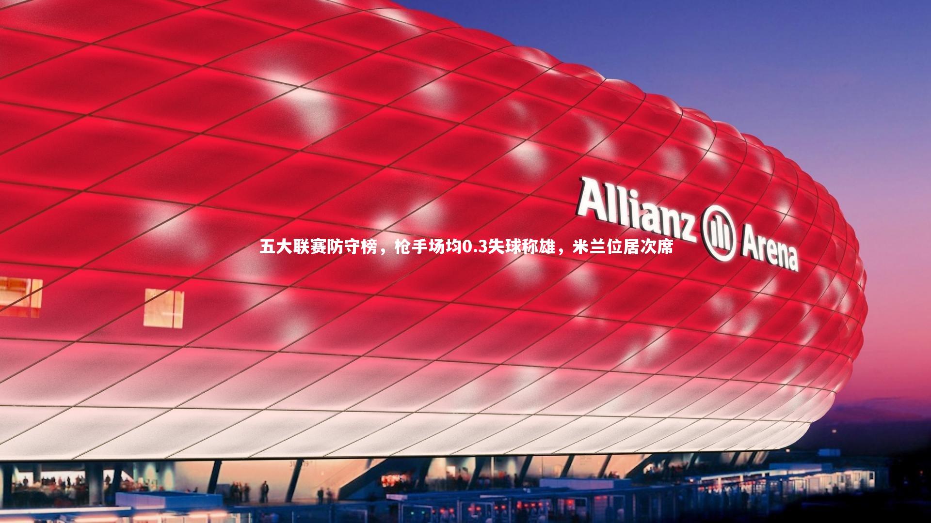 五大联赛防守榜,枪手场均0.3失球称雄,米兰位居次席