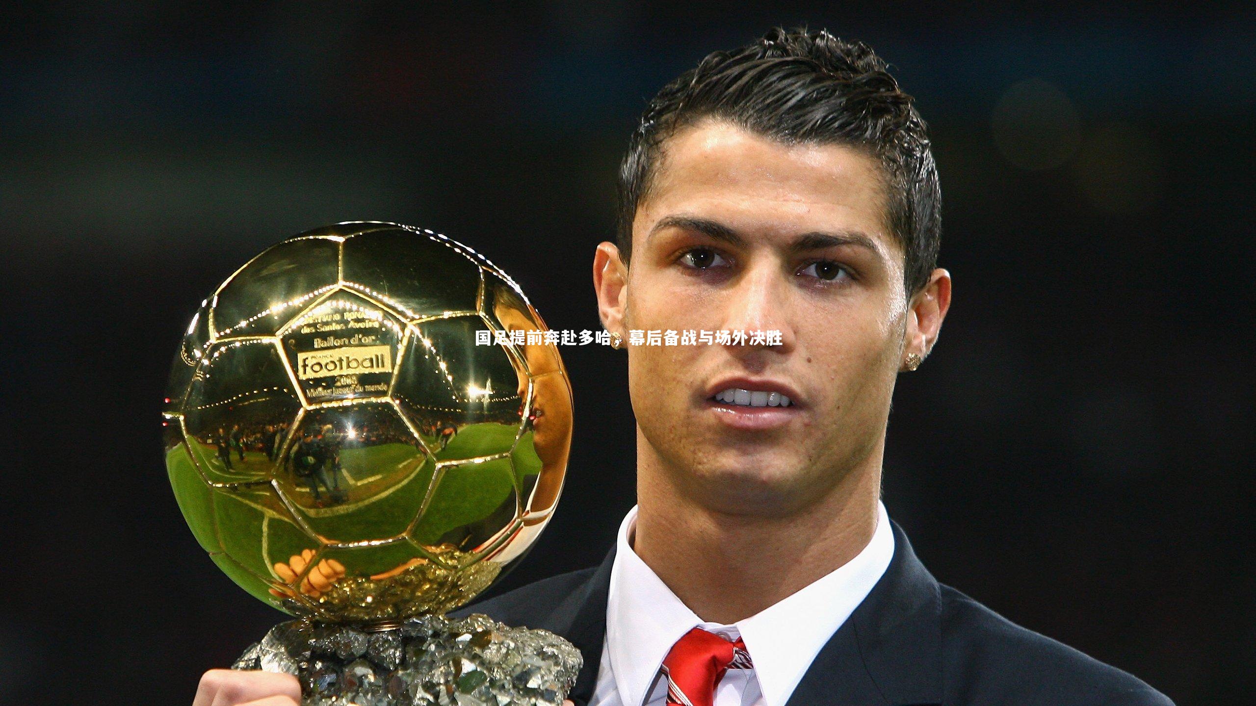 国足提前奔赴多哈，幕后备战与场外决胜